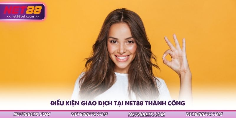 dieu-kien-giao-dich-tai-net88-thanh-cong
