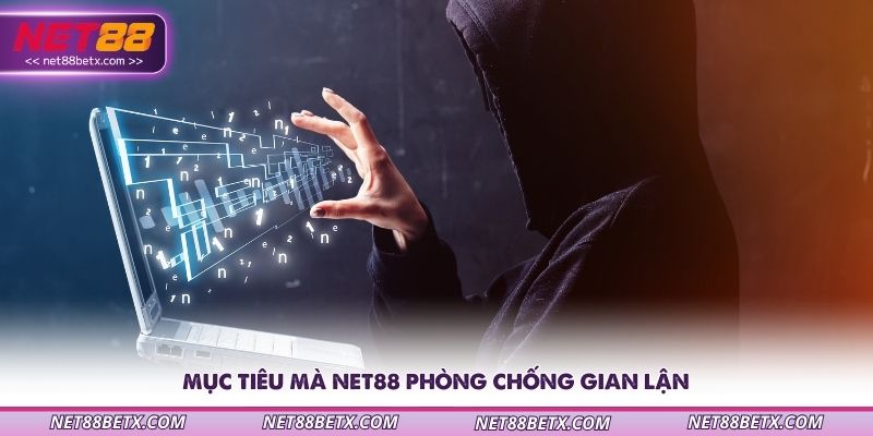 muc-tieu-ma-net88-phong-chong-gian-lan