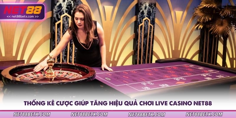 thong-ke-cuoc-giup-tang-hieu-qua-choi-live-casino-net88