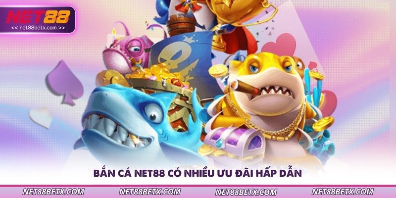 ban-ca-net88-co-nhieu-uu-dai-hap-dan