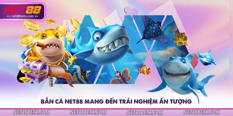ban-ca-net88-mang-den-trai-nghiem-an-tuong