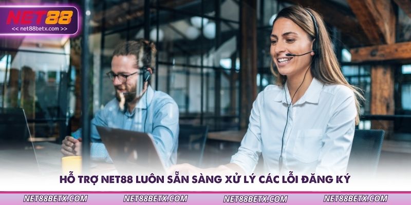 ho-tro-net88-luon-san-sang-xu-ly-cac-loi-dang-ky