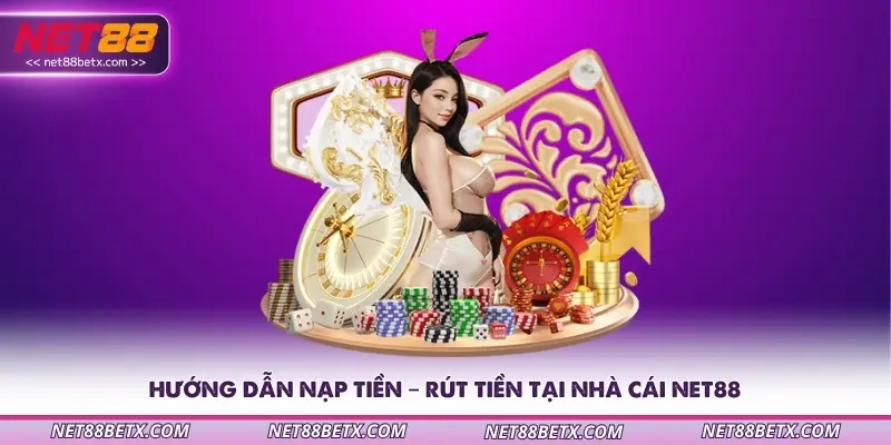 Hướng dẫn nạp tiền – rút tiền tại nhà cái Net88